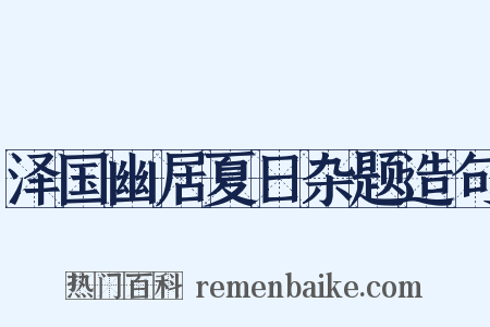 泽国幽居夏日杂题造句是什么意思的图片